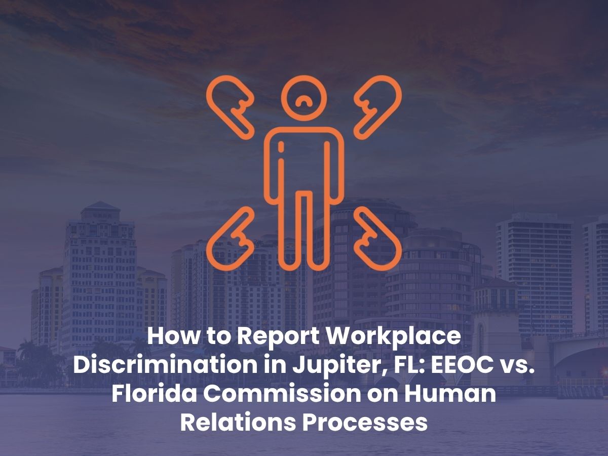 How to Report Workplace Discrimination in Jupiter EEOC vs Florida Commission on Human Relations Processes
